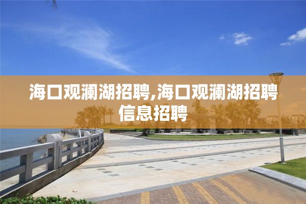 海口观澜湖招聘,海口观澜湖招聘信息招聘