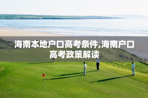 海南本地户口高考条件,海南户口高考政策解读