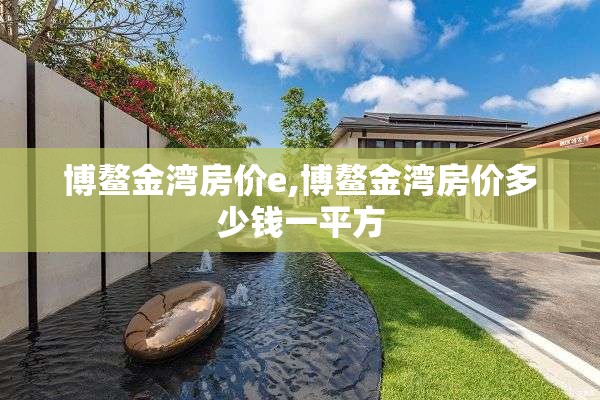 博鳌金湾房价e,博鳌金湾房价多少钱一平方