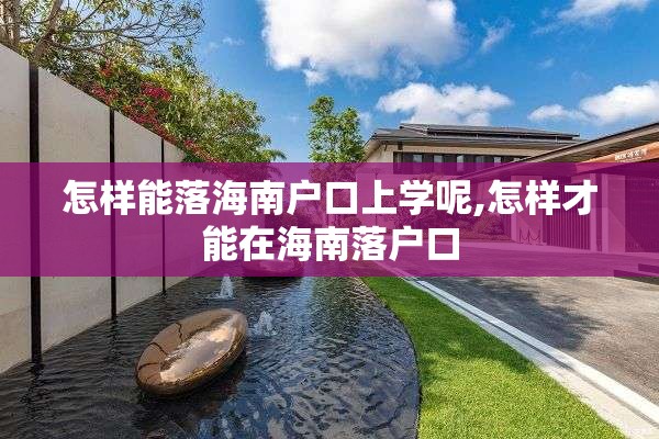 怎样能落海南户口上学呢,怎样才能在海南落户口