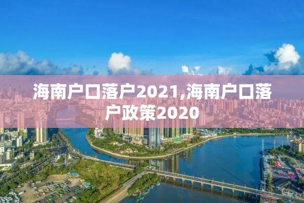 海南户口落户2021,海南户口落户政策2020