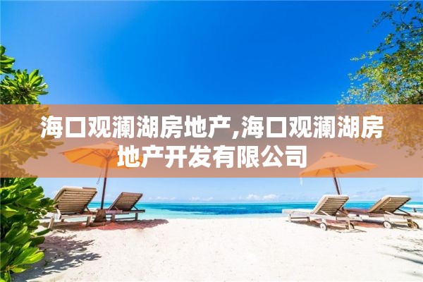 海口观澜湖房地产,海口观澜湖房地产开发有限公司