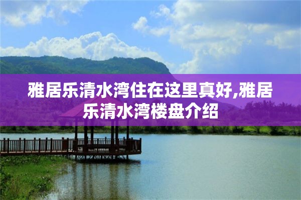 雅居乐清水湾住在这里真好,雅居乐清水湾楼盘介绍