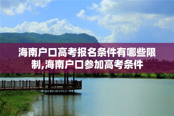 海南户口高考报名条件有哪些限制,海南户口参加高考条件