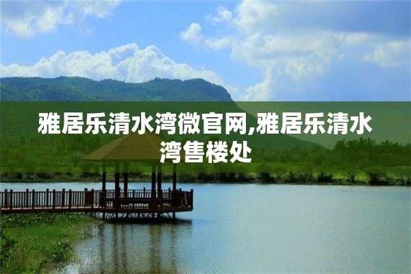 雅居乐清水湾微官网,雅居乐清水湾售楼处