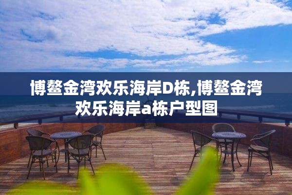 博鳌金湾欢乐海岸D栋,博鳌金湾欢乐海岸a栋户型图