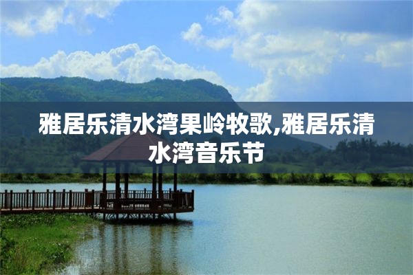 雅居乐清水湾果岭牧歌,雅居乐清水湾音乐节