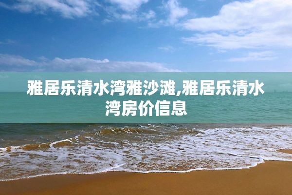 雅居乐清水湾雅沙滩,雅居乐清水湾房价信息