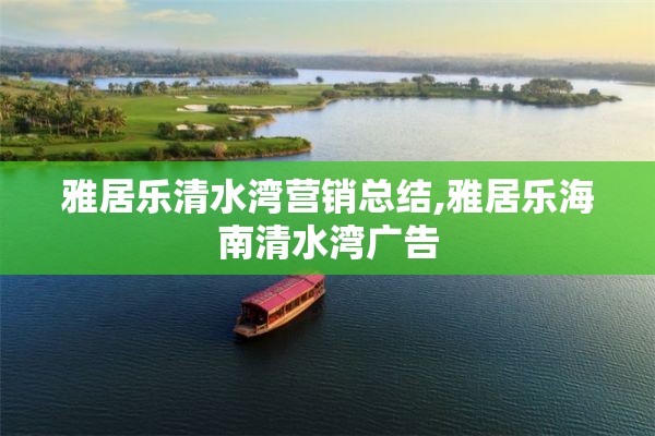 雅居乐清水湾营销总结,雅居乐海南清水湾广告