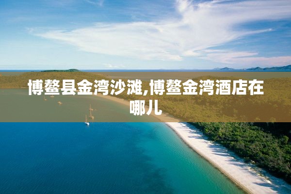 博鳌县金湾沙滩,博鳌金湾酒店在哪儿