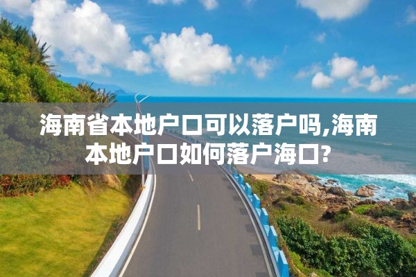 海南省本地户口可以落户吗,海南本地户口如何落户海口?