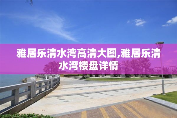 雅居乐清水湾高清大图,雅居乐清水湾楼盘详情