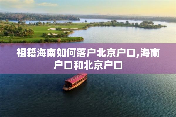 祖籍海南如何落户北京户口,海南户口和北京户口