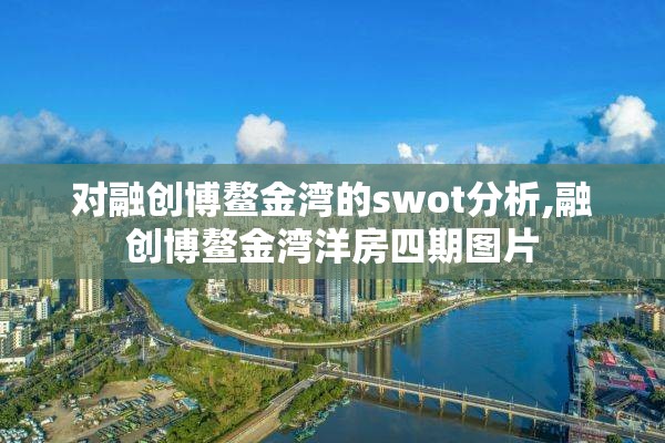 对融创博鳌金湾的swot分析,融创博鳌金湾洋房四期图片