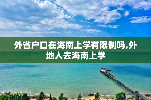 外省户口在海南上学有限制吗,外地人去海南上学