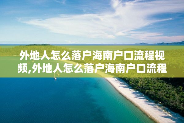 外地人怎么落户海南户口流程视频,外地人怎么落户海南户口流程视频讲解