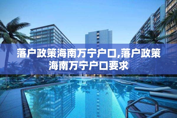 落户政策海南万宁户口,落户政策海南万宁户口要求