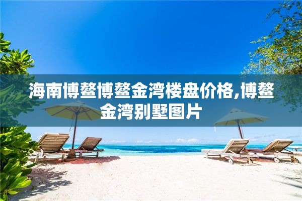 海南博鳌博鳌金湾楼盘价格,博鳌金湾别墅图片