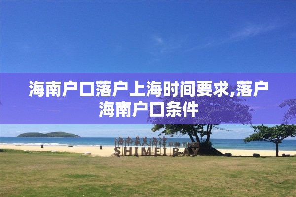 海南户口落户上海时间要求,落户海南户口条件