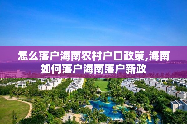 怎么落户海南农村户口政策,海南如何落户海南落户新政