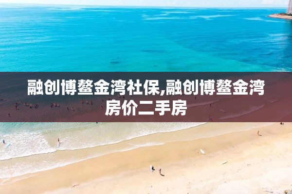 融创博鳌金湾社保,融创博鳌金湾房价二手房