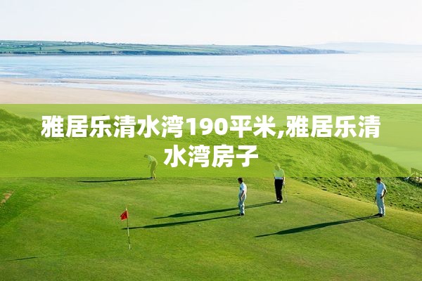 雅居乐清水湾190平米,雅居乐清水湾房子