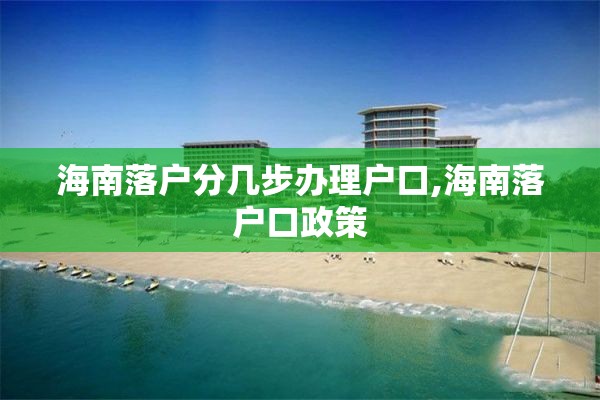 海南落户分几步办理户口,海南落户口政策