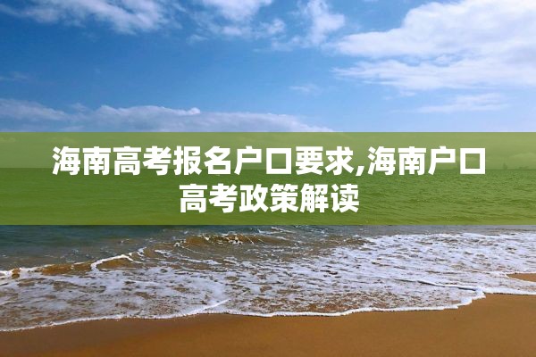 海南高考报名户口要求,海南户口高考政策解读