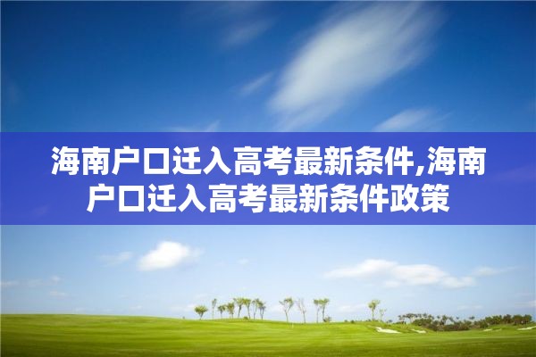 海南户口迁入高考最新条件,海南户口迁入高考最新条件政策