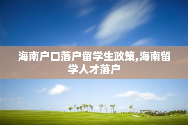 海南户口落户留学生政策,海南留学人才落户