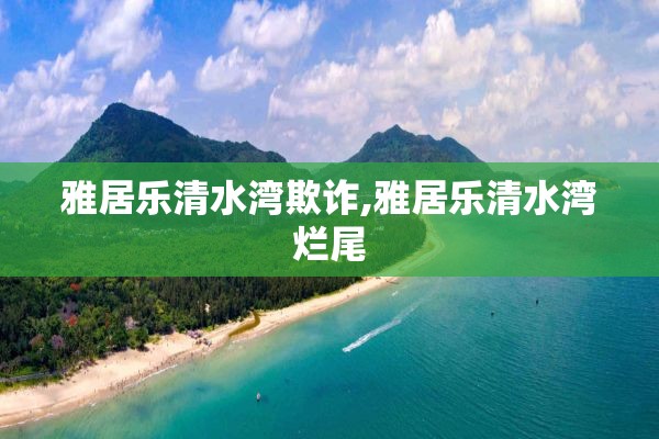 雅居乐清水湾欺诈,雅居乐清水湾烂尾