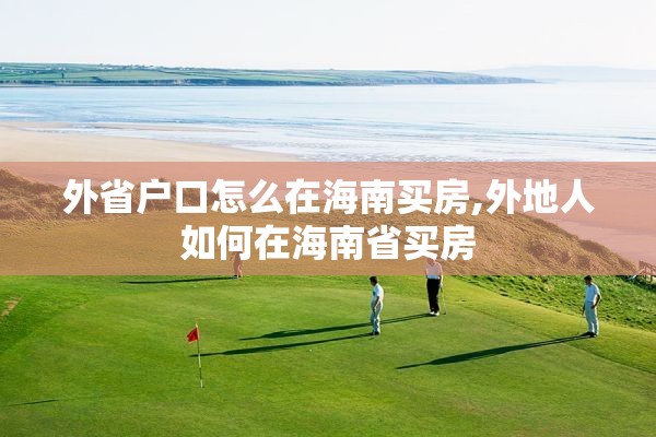 外省户口怎么在海南买房,外地人如何在海南省买房