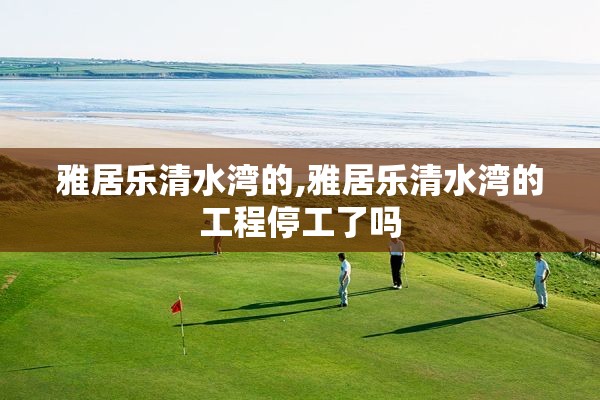 雅居乐清水湾的,雅居乐清水湾的工程停工了吗