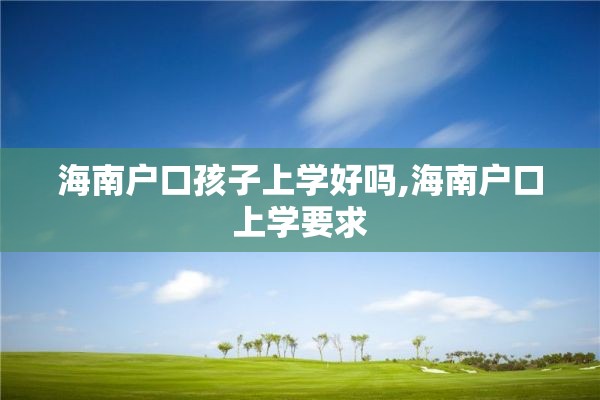 海南户口孩子上学好吗,海南户口上学要求