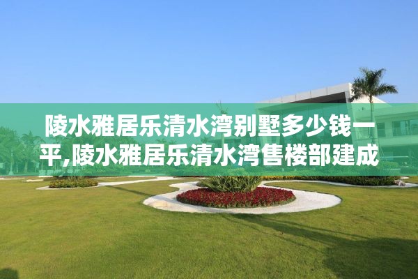 陵水雅居乐清水湾别墅多少钱一平,陵水雅居乐清水湾售楼部建成时间