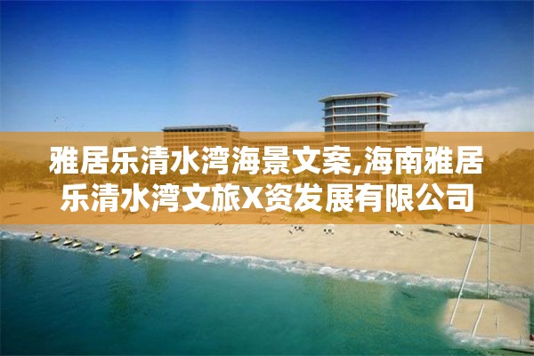 雅居乐清水湾海景文案,海南雅居乐清水湾文旅X资发展有限公司