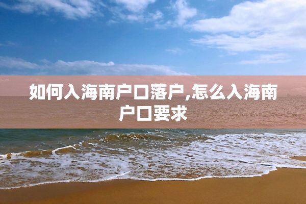 如何入海南户口落户,怎么入海南户口要求