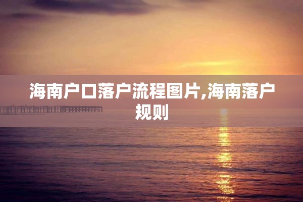 海南户口落户流程图片,海南落户规则