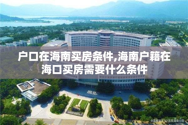 户口在海南买房条件,海南户籍在海口买房需要什么条件