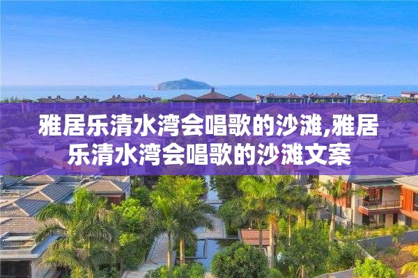 雅居乐清水湾会唱歌的沙滩,雅居乐清水湾会唱歌的沙滩文案