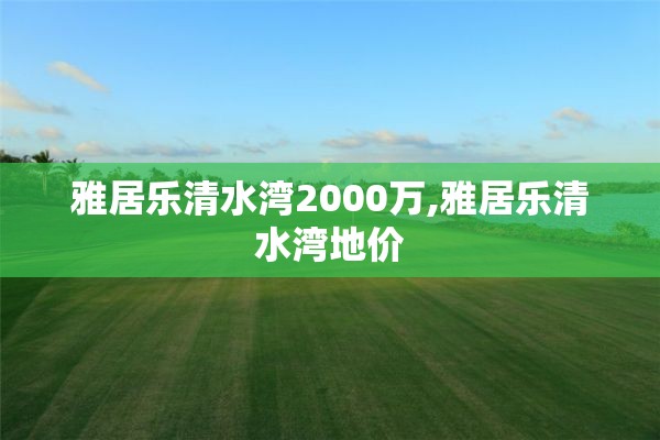 雅居乐清水湾2000万,雅居乐清水湾地价