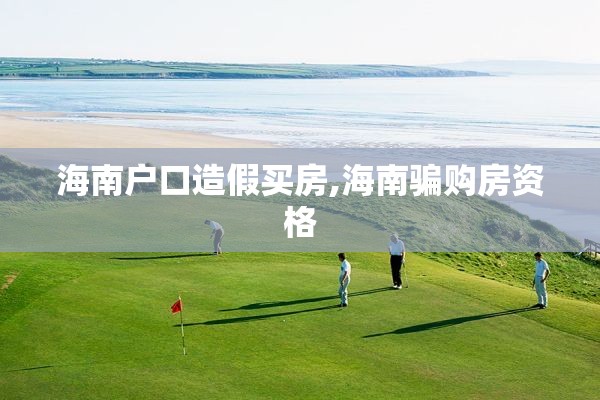 海南户口造假买房,海南骗购房资格