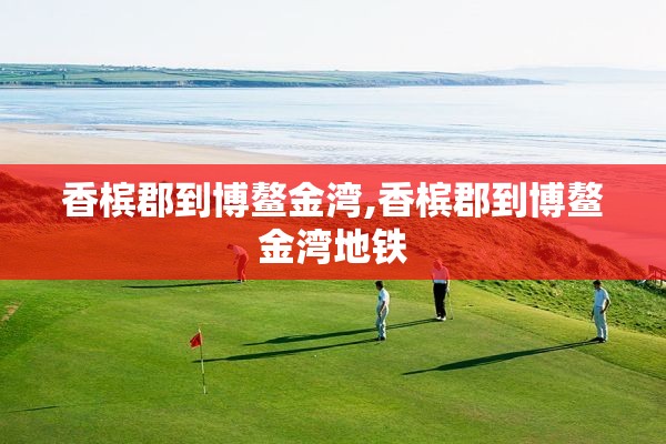 香槟郡到博鳌金湾,香槟郡到博鳌金湾地铁