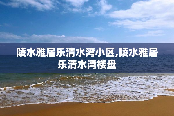 陵水雅居乐清水湾小区,陵水雅居乐清水湾楼盘