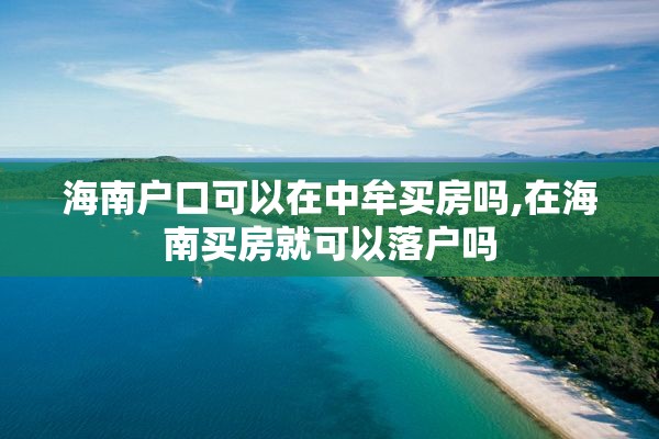 海南户口可以在中牟买房吗,在海南买房就可以落户吗