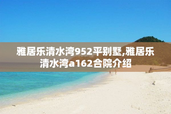 雅居乐清水湾952平别墅,雅居乐清水湾a162合院介绍