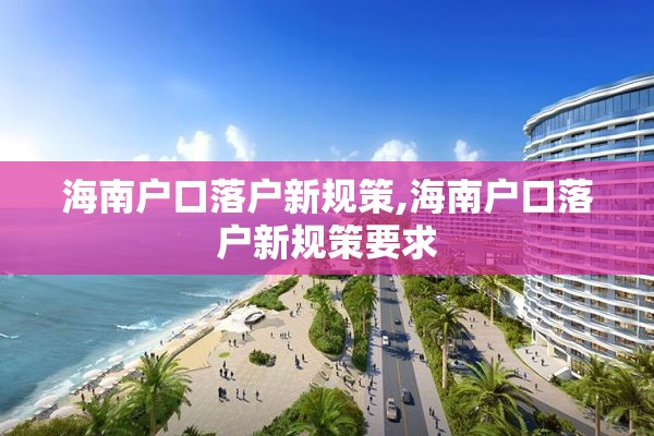 海南户口落户新规策,海南户口落户新规策要求