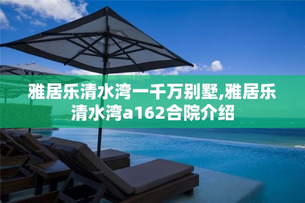 雅居乐清水湾一千万别墅,雅居乐清水湾a162合院介绍