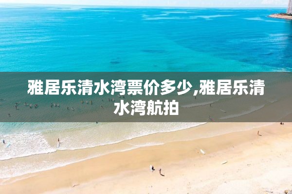 雅居乐清水湾票价多少,雅居乐清水湾航拍