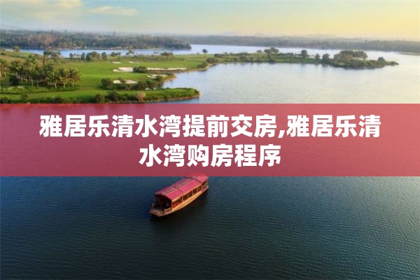 雅居乐清水湾提前交房,雅居乐清水湾购房程序